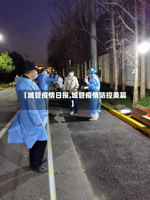 【城管疫情日报,城管疫情防控美篇】-第2张图片