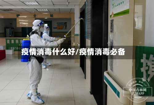 疫情消毒什么好/疫情消毒必备