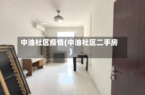中油社区疫情(中油社区二手房)-第3张图片