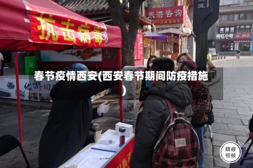 春节疫情西安(西安春节期间防疫措施)-第3张图片
