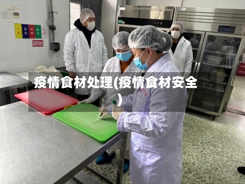 疫情食材处理(疫情食材安全)