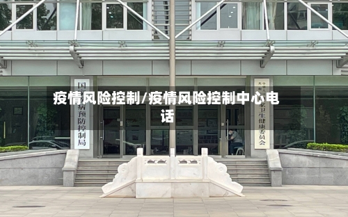 疫情风险控制/疫情风险控制中心电话