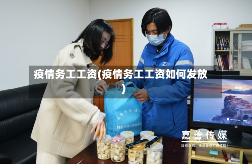 疫情务工工资(疫情务工工资如何发放)