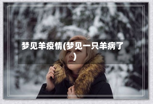 梦见羊疫情(梦见一只羊病了)