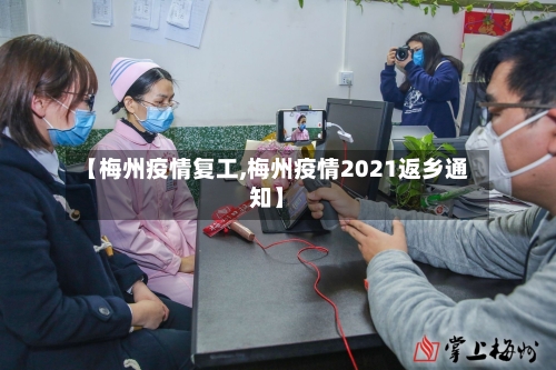 【梅州疫情复工,梅州疫情2021返乡通知】