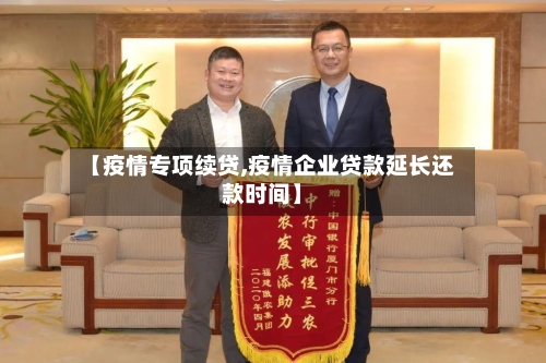 【疫情专项续贷,疫情企业贷款延长还款时间】