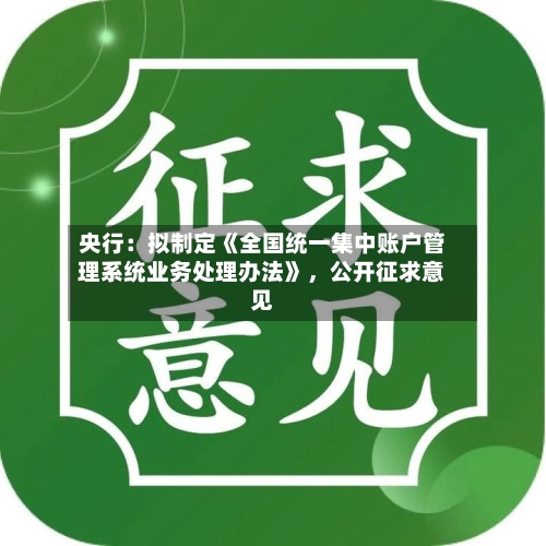 央行：拟制定《全国统一集中账户管理系统业务处理办法》，公开征求意见