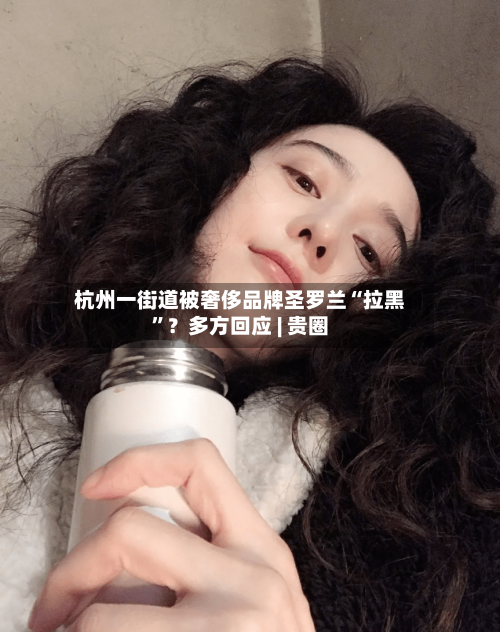 杭州一街道被奢侈品牌圣罗兰“拉黑”？多方回应 | 贵圈