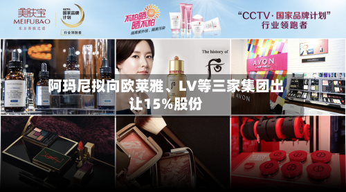 阿玛尼拟向欧莱雅、LV等三家集团出让15%股份