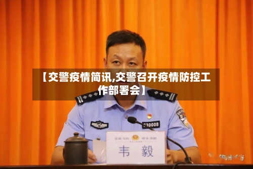 【交警疫情简讯,交警召开疫情防控工作部署会】