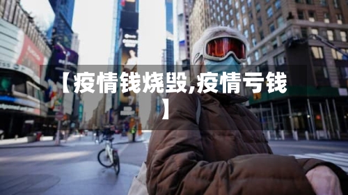 【疫情钱烧毁,疫情亏钱】