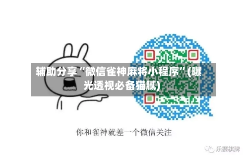 辅助分享“微信雀神麻将小程序”(曝光透视必备猫腻)