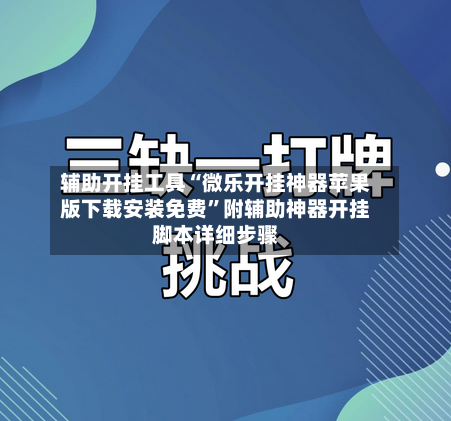 辅助开挂工具“微乐开挂神器苹果版下载安装免费”附辅助神器开挂脚本详细步骤