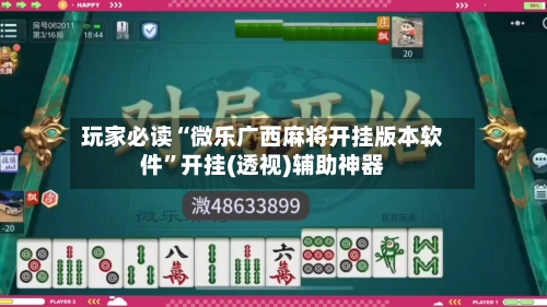 玩家必读“微乐广西麻将开挂版本软件”开挂(透视)辅助神器