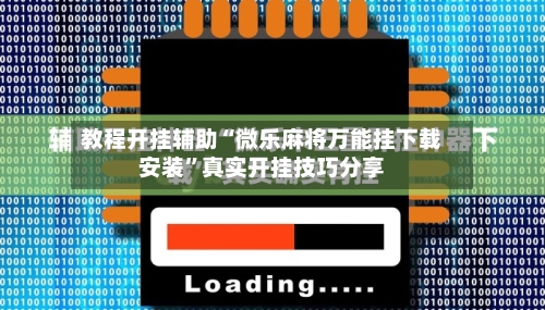 教程开挂辅助“微乐麻将万能挂下载安装”真实开挂技巧分享