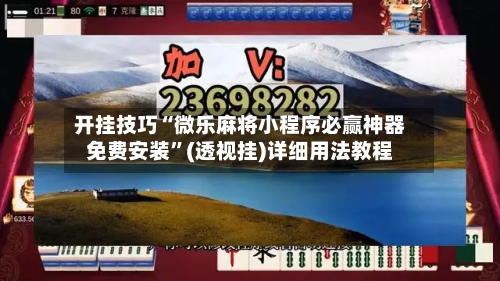 开挂技巧“微乐麻将小程序必赢神器免费安装”(透视挂)详细用法教程