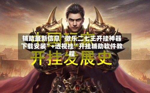 辅助最新信息“微乐二七王开挂神器下载安装”+透视挂”开挂辅助软件教程