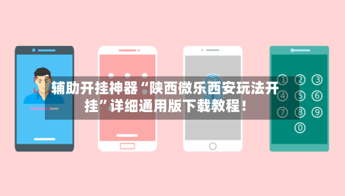 辅助开挂神器“陕西微乐西安玩法开挂”详细通用版下载教程!