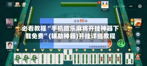 必看教程“手机微乐麻将开挂神器下载免费”(辅助神器)开挂详细教程