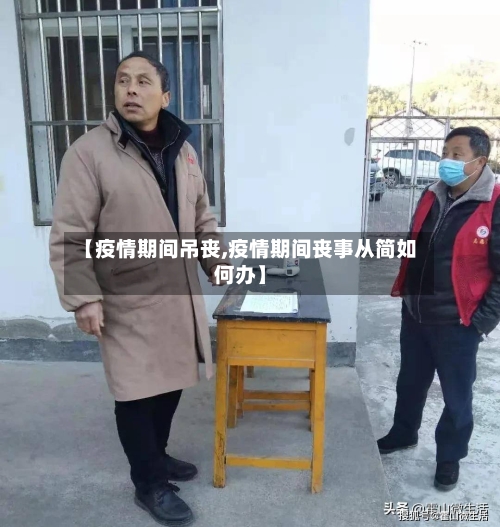 【疫情期间吊丧,疫情期间丧事从简如何办】