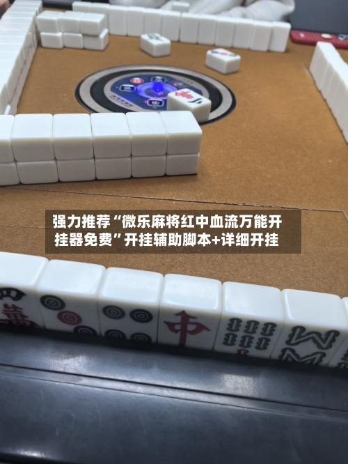 强力推荐“微乐麻将红中血流万能开挂器免费”开挂辅助脚本+详细开挂