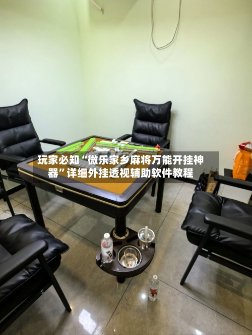 玩家必知“微乐家乡麻将万能开挂神器”详细外挂透视辅助软件教程