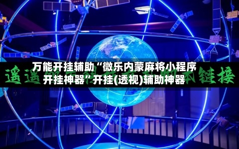万能开挂辅助“微乐内蒙麻将小程序开挂神器”开挂(透视)辅助神器