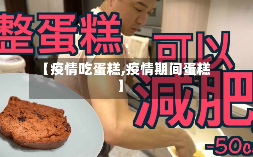 【疫情吃蛋糕,疫情期间蛋糕】
