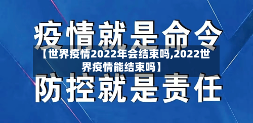 【世界疫情2022年会结束吗,2022世界疫情能结束吗】