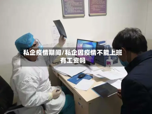 私企疫情期间/私企因疫情不能上班有工资吗