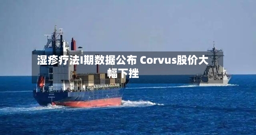 湿疹疗法I期数据公布 Corvus股价大幅下挫