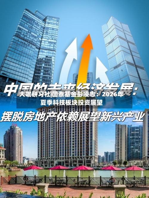 大咖研习社|国泰基金彭凌志:2026年夏季科技板块投资展望