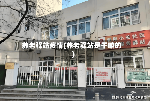养老驿站疫情(养老驿站是干嘛的)