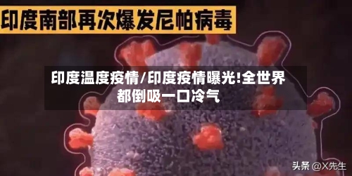 印度温度疫情/印度疫情曝光!全世界都倒吸一口冷气