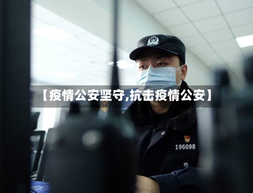 【疫情公安坚守,抗击疫情公安】