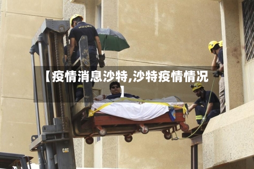 【疫情消息沙特,沙特疫情情况】