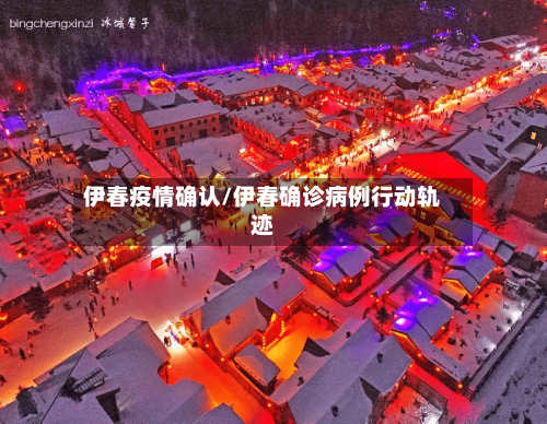伊春疫情确认/伊春确诊病例行动轨迹