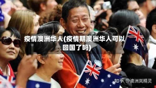 疫情澳洲华人(疫情期澳洲华人可以回国了吗)