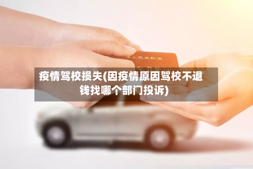 疫情驾校损失(因疫情原因驾校不退钱找哪个部门投诉)
