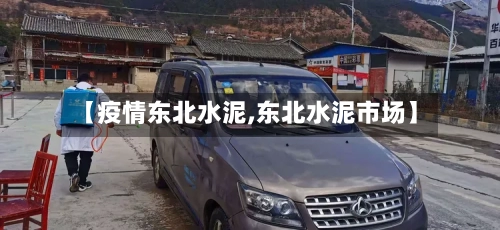 【疫情东北水泥,东北水泥市场】