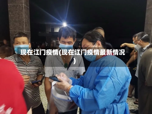 现在江门疫情(现在江门疫情最新情况)