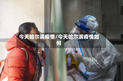 今天哈尔滨疫情/今天哈尔滨疫情如何