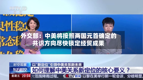 外交部：中美将按照两国元首确定的共识方向尽快锁定经贸成果