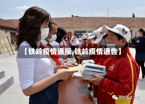 【铁岭疫情通报,铁岭疫情通告】
