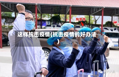 这样抗击疫情(抗击疫情的好办法)