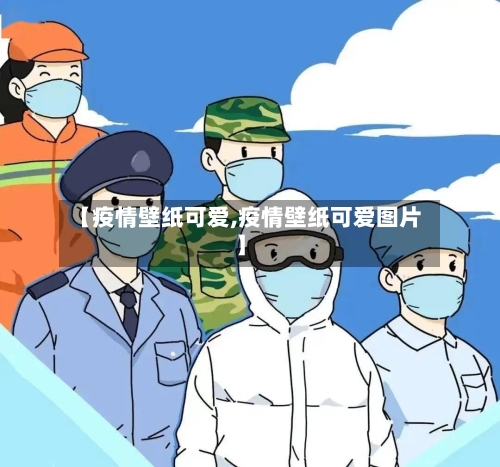 【疫情壁纸可爱,疫情壁纸可爱图片】