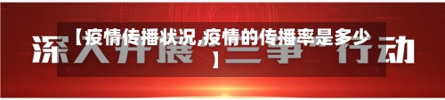 【疫情传播状况,疫情的传播率是多少】