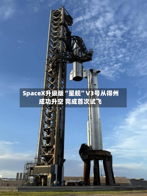 SpaceX升级版“星舰”V3号从得州成功升空 完成首次试飞