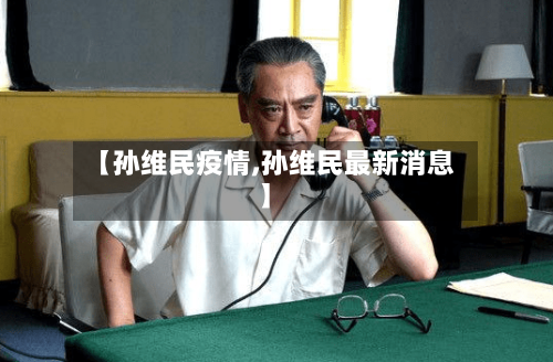 【孙维民疫情,孙维民最新消息】
