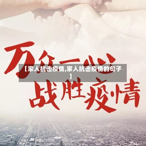 【家人抗击疫情,家人抗击疫情的句子】